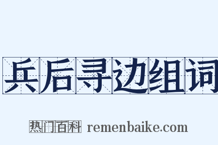 兵后寻边组词是什么意思的图片